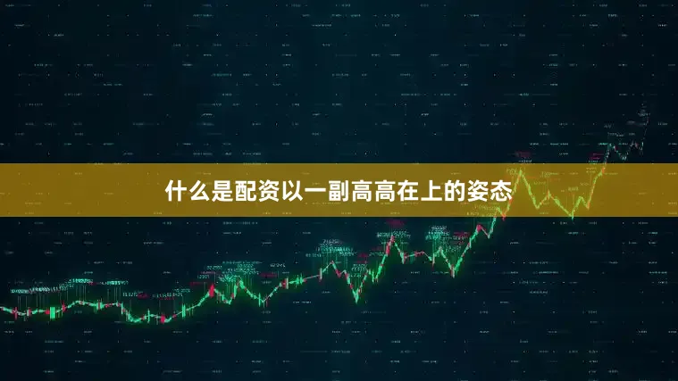 什么是配资以一副高高在上的姿态