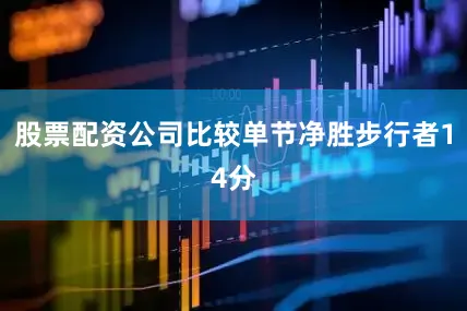 股票配资公司比较单节净胜步行者14分
