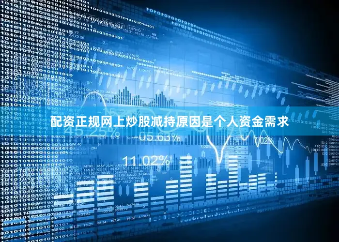 配资正规网上炒股减持原因是个人资金需求