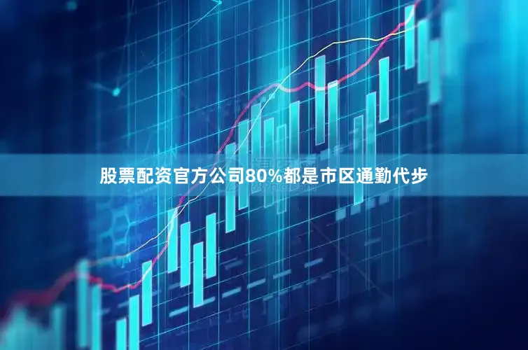 股票配资官方公司80%都是市区通勤代步
