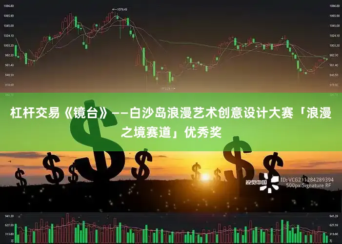 杠杆交易《镜台》——白沙岛浪漫艺术创意设计大赛「浪漫之境赛道」优秀奖