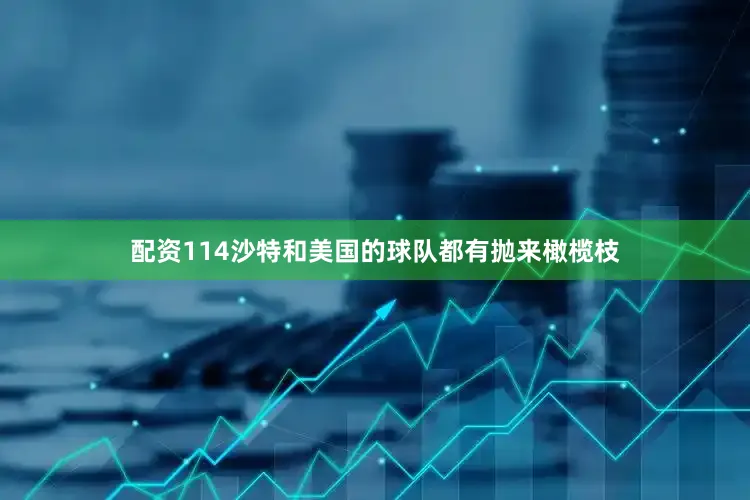 配资114沙特和美国的球队都有抛来橄榄枝