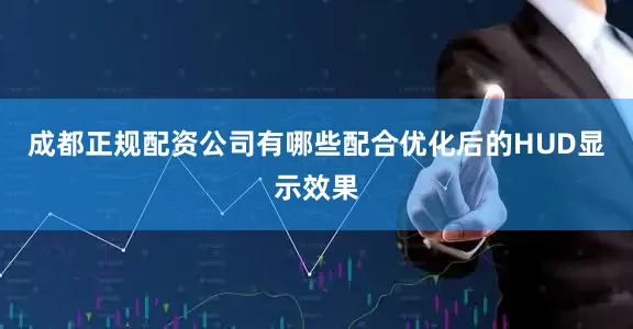 成都正规配资公司有哪些配合优化后的HUD显示效果