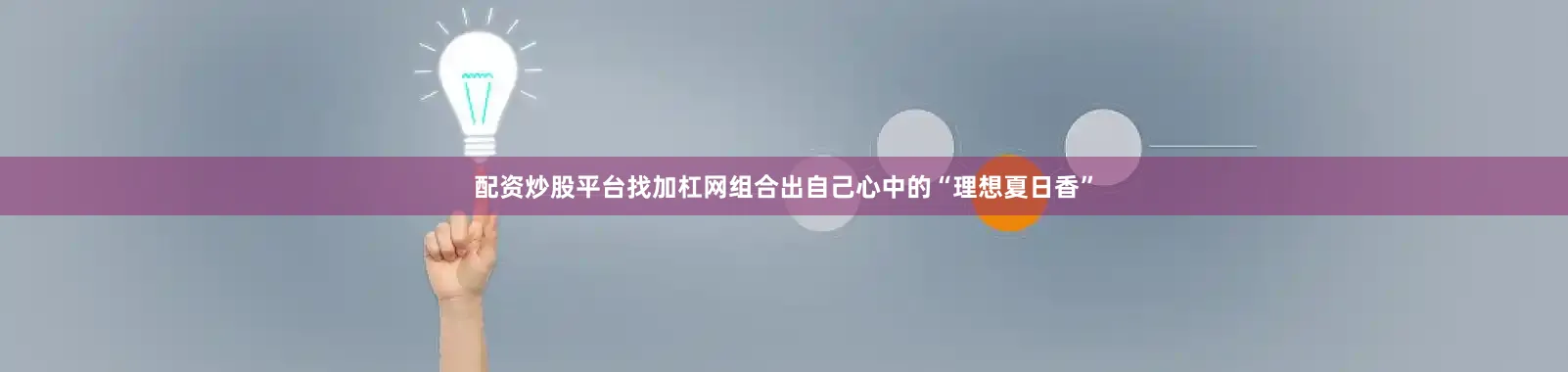 配资炒股平台找加杠网组合出自己心中的“理想夏日香”
