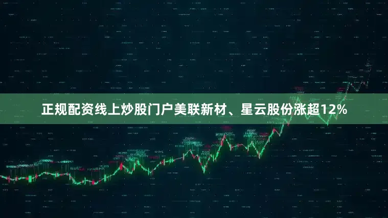 正规配资线上炒股门户美联新材、星云股份涨超12%
