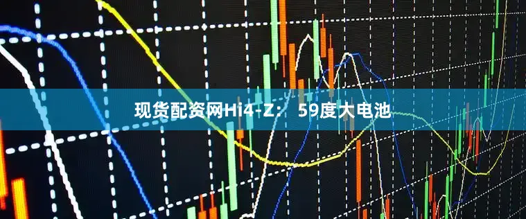 现货配资网Hi4-Z： 59度大电池