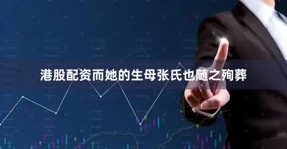港股配资而她的生母张氏也随之殉葬