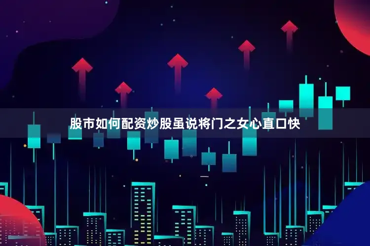 股市如何配资炒股虽说将门之女心直口快
