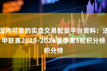 国内可靠的实盘交易配资平台资料：法甲联赛2025-2026赛季第5轮积分榜