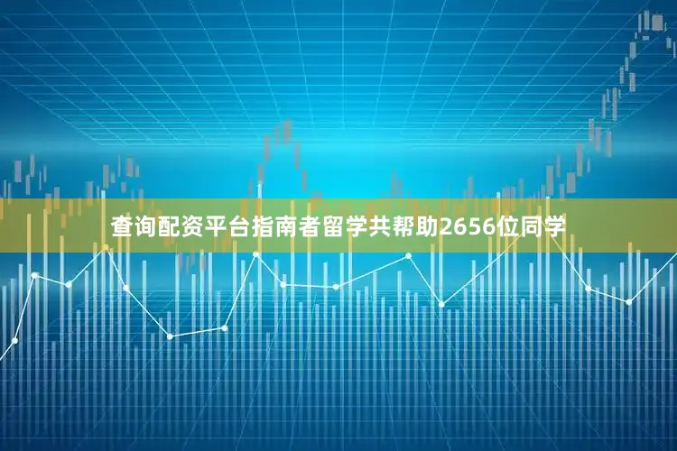 查询配资平台指南者留学共帮助2656位同学