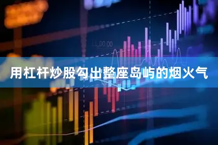 用杠杆炒股勾出整座岛屿的烟火气