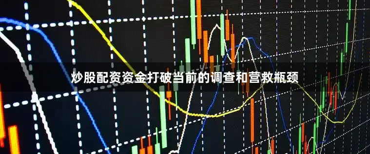 炒股配资资金打破当前的调查和营救瓶颈