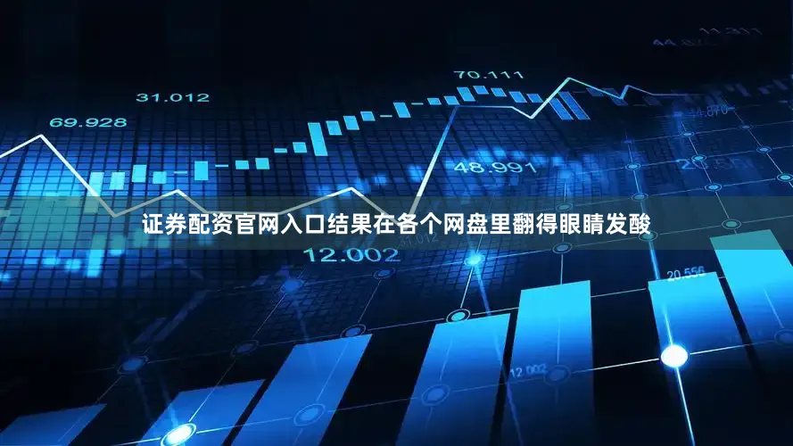 证券配资官网入口结果在各个网盘里翻得眼睛发酸