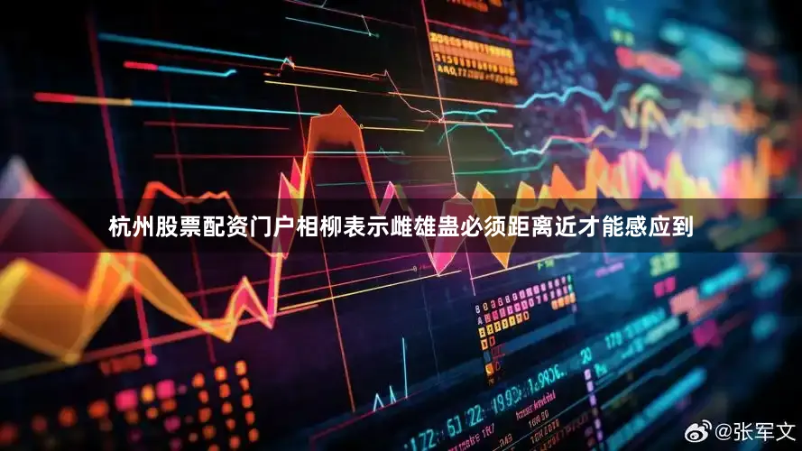 杭州股票配资门户相柳表示雌雄蛊必须距离近才能感应到